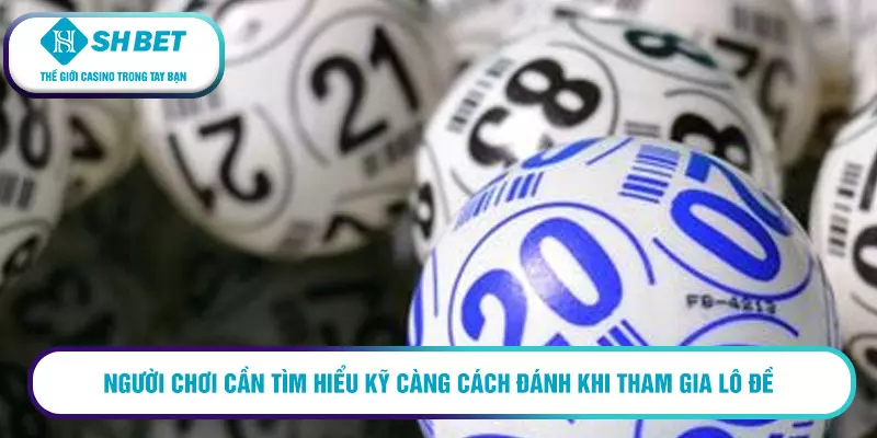Người chơi cần tìm hiểu kỹ càng cách đánh khi tham gia lô đề